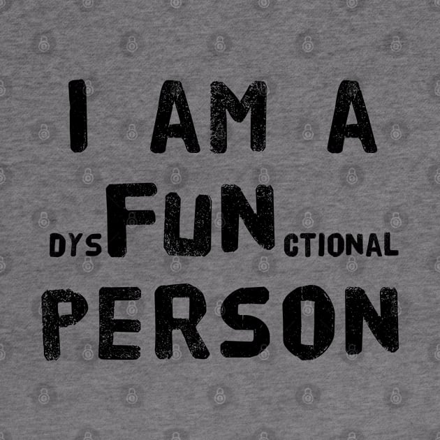 I am a dysFUNctional Person - Put the FUN in dysfunctional with this Design! by Adulting Sucks